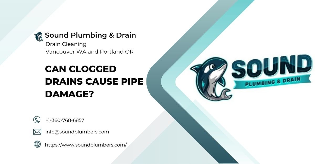 Can Clogged Drains Cause Pipe Damage - Sound Plumbing & Drain