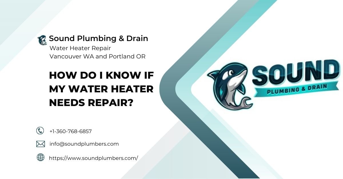 How Do I Know If My Water Heater Needs Repair - Sound Plumbing & Drain